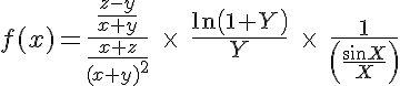 5$f(x)=\frac{\frac{z-y}{x+y}}{\frac{x+z}{(x+y)^2}}\;\times\;\frac{\ln\left(1+Y\right)}{Y}\;\times\;\frac{1}{\left(\frac{\sin X}{X}\right)}